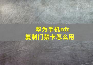 华为手机nfc复制门禁卡怎么用