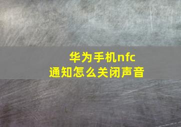 华为手机nfc通知怎么关闭声音