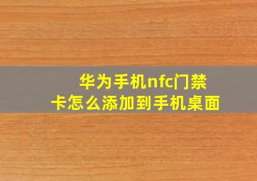 华为手机nfc门禁卡怎么添加到手机桌面