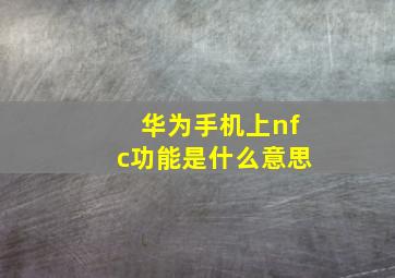 华为手机上nfc功能是什么意思