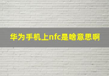 华为手机上nfc是啥意思啊