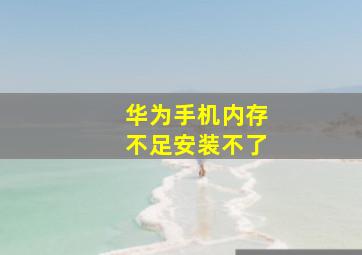 华为手机内存不足安装不了