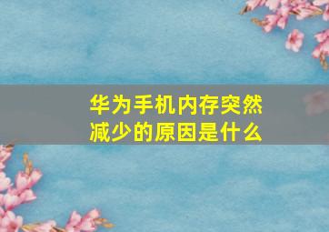 华为手机内存突然减少的原因是什么