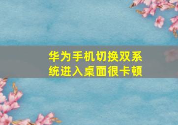 华为手机切换双系统进入桌面很卡顿