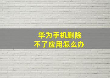 华为手机删除不了应用怎么办