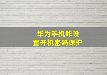 华为手机咋设置开机密码保护