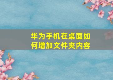 华为手机在桌面如何增加文件夹内容