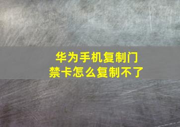 华为手机复制门禁卡怎么复制不了