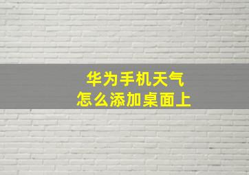 华为手机天气怎么添加桌面上