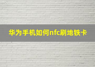 华为手机如何nfc刷地铁卡