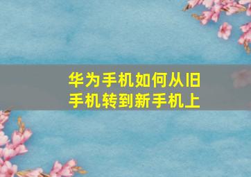 华为手机如何从旧手机转到新手机上