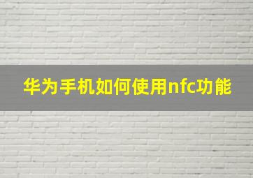 华为手机如何使用nfc功能