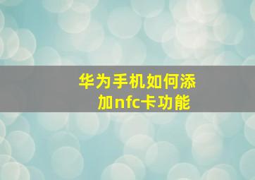 华为手机如何添加nfc卡功能