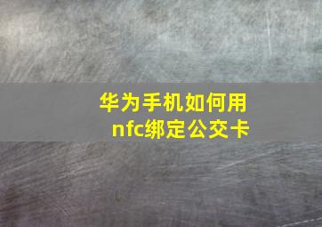 华为手机如何用nfc绑定公交卡