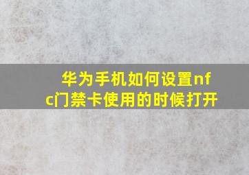 华为手机如何设置nfc门禁卡使用的时候打开