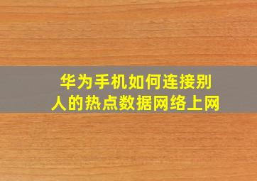 华为手机如何连接别人的热点数据网络上网