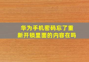 华为手机密码忘了重新开锁里面的内容在吗