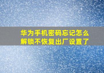 华为手机密码忘记怎么解锁不恢复出厂设置了