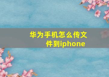 华为手机怎么传文件到iphone