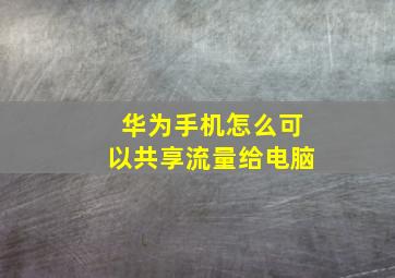 华为手机怎么可以共享流量给电脑