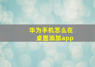 华为手机怎么在桌面添加app