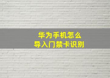 华为手机怎么导入门禁卡识别