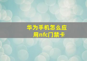 华为手机怎么应用nfc门禁卡