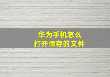 华为手机怎么打开保存的文件