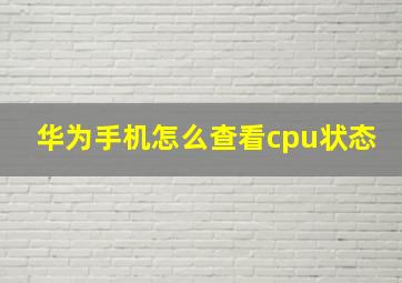 华为手机怎么查看cpu状态