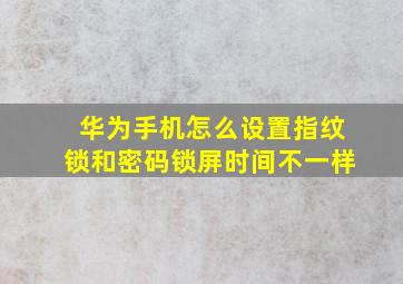 华为手机怎么设置指纹锁和密码锁屏时间不一样