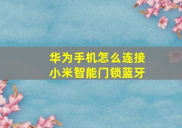 华为手机怎么连接小米智能门锁蓝牙