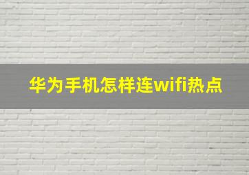 华为手机怎样连wifi热点