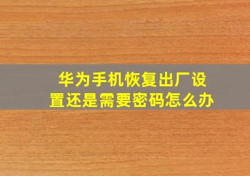 华为手机恢复出厂设置还是需要密码怎么办