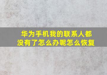 华为手机我的联系人都没有了怎么办呢怎么恢复