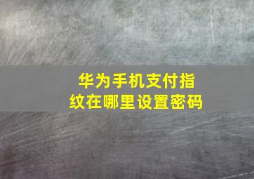 华为手机支付指纹在哪里设置密码