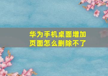 华为手机桌面增加页面怎么删除不了