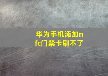 华为手机添加nfc门禁卡刷不了