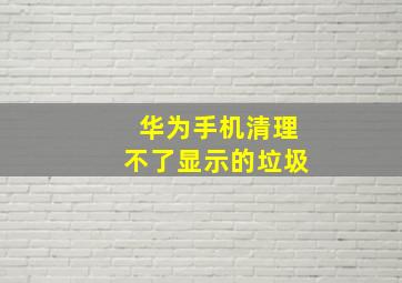 华为手机清理不了显示的垃圾