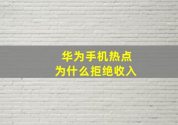 华为手机热点为什么拒绝收入