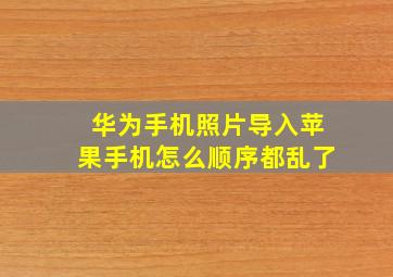 华为手机照片导入苹果手机怎么顺序都乱了