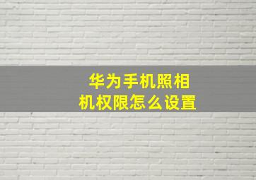 华为手机照相机权限怎么设置