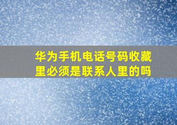 华为手机电话号码收藏里必须是联系人里的吗