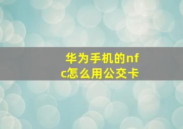 华为手机的nfc怎么用公交卡