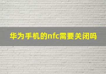 华为手机的nfc需要关闭吗