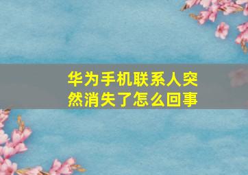 华为手机联系人突然消失了怎么回事