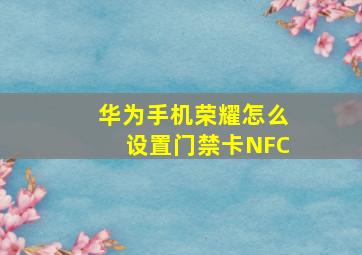 华为手机荣耀怎么设置门禁卡NFC