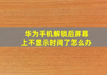 华为手机解锁后屏幕上不显示时间了怎么办