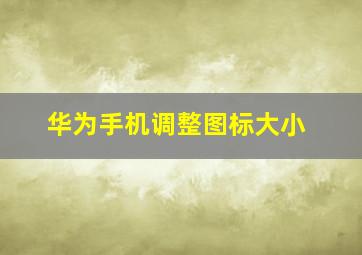 华为手机调整图标大小