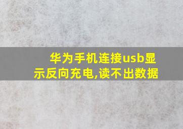 华为手机连接usb显示反向充电,读不出数据