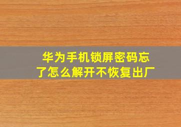 华为手机锁屏密码忘了怎么解开不恢复出厂